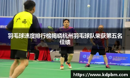 羽毛球速度排行榜揭晓杭州羽毛球队荣获第五名佳绩